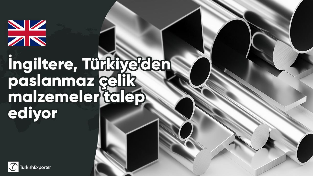 İngiltere, Türkiye’den paslanmaz çelik malzemeler talep ediyor