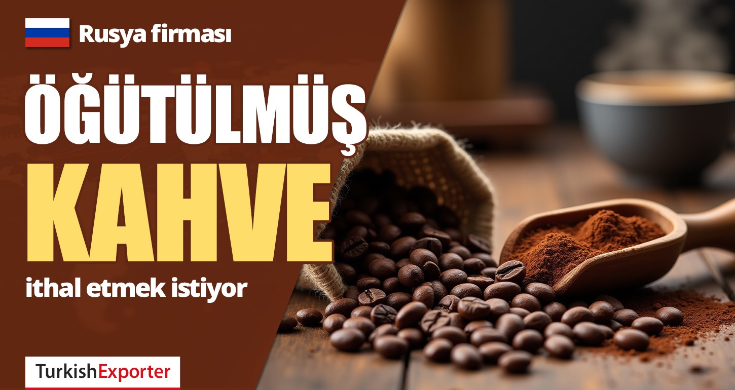 Rusya Firması, Öğütülmüş Kahve İthal Etmek İstiyor
